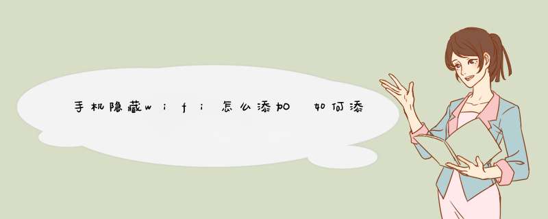 手机隐藏wifi怎么添加 如何添加隐藏无线网络
